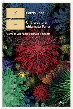 Una creatura chiamata Terra. Come la vita ha trasformato il pianeta