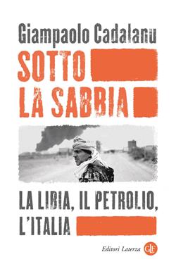 Sotto la sabbia. La Libia, il petrolio, l'Italia