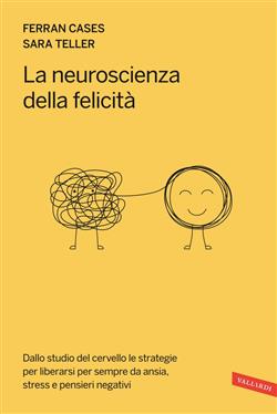 La neuroscienza della felicità. Dallo studio del cervello le strategie per liberarsi per sempre da ansia, stress e pensieri negativi