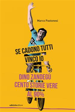 Se cadono tutti vinco io. Dino Zandegù: cento storie vere al 90%
