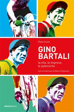 Gino Bartali. La vita, le imprese, le polemiche
