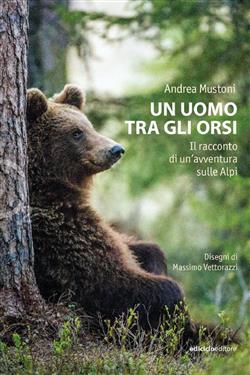 Un uomo tra gli orsi. Il racconto di un'avventura sulle Alpi
