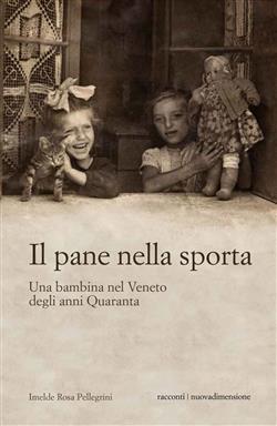 Il pane nella sporta. Una bambina nel Veneto degli anni Quaranta