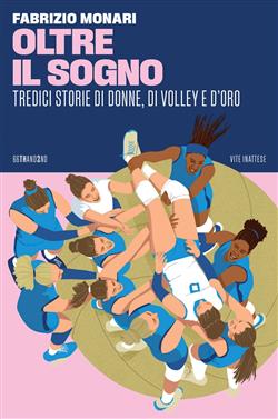 Oltre il sogno. Tredici storie di donne, di volley e d'oro