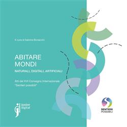 Abitare mondi. Naturali, digitali, artificiali. Atti del XVI Convegno Internazionale "Sentieri possibili"