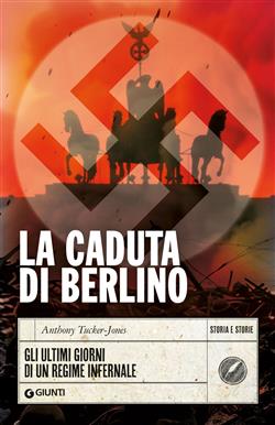 La caduta di Berlino. Gli ultimi giorni di un regime infernale