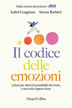 Il codice delle emozioni. 13 basi per darci la possibilità di vivere, e non solo sopravvivere