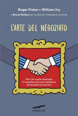 L'arte del negoziato. Per chi vuole ottenere il meglio in una trattativa ed evitare lo scontro