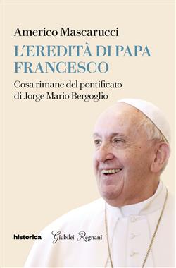 L'eredità di Papa Francesco. Cosa rimane del pontificato di Jorge Mario Bergoglio