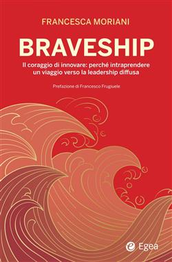 Braveship. Il coraggio di innovare: perché intraprendere un viaggio verso la leadership diffusa