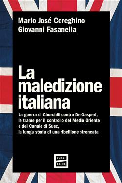 La maledizione italiana. La guerra di Churchill contro De Gasperi, le trame per il controllo del Medio Oriente e del Canale di Suez, la lunga storia di una ribellione stroncata