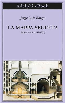 La mappa segreta. Testi ritrovati (1933-1983)
