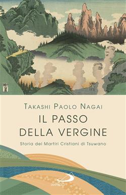 Il passo della Vergine. Storia dei martiri cristiani di Tsuwano