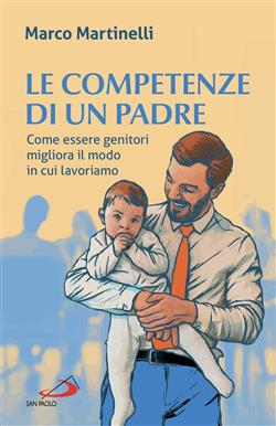 Le competenze di un padre. Come essere genitori migliora il modo in cui lavoriamo