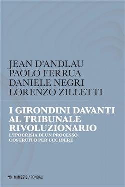 I girondini davanti al tribunale rivoluzionario. L'ipocrisia di un processo costruito per uccidere
