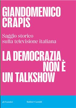 La democrazia non è un talkshow. Saggio storico sulla televisione italiana