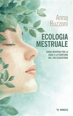 Ecologia mestruale. Guida intuitiva per la cura e la fioritura del tuo ecosistema