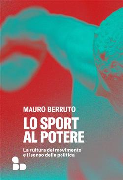 Lo sport al potere. La cultura del movimento e il senso della politica