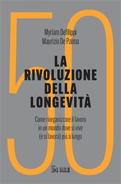 La rivoluzione della longevità. Come riorganizzare il lavoro in un mondo dove si vive (e si lavora) più a lungo