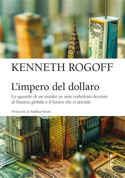 L'impero del dollaro. Lo sguardo di un insider su sette turbolenti decenni di finanza globale e il futuro che ci attende
