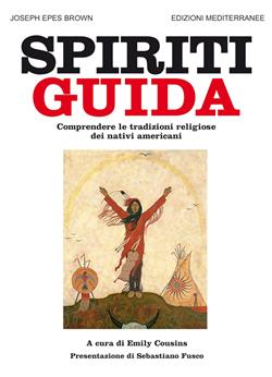 Spiriti guida. Comprendere le tradizioni religiose dei nativi americani