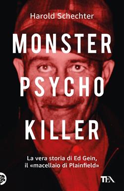 Monster, psycho, killer. La vera storia di Ed Gein, il "macellaio di Plainfield"