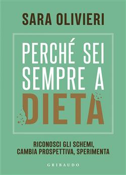 Perché sei sempre a dieta. Riconosci gli schemi, cambia prospettiva, sperimenta