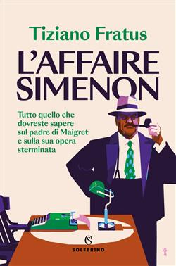 L'affaire Simenon. Tutto quello che dovreste sapere sul padre di Maigret e sulla sua opera sterminata