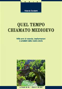 Quel tempo chiamato Medioevo. Mille anni di vicende, trasformazioni e antefatti della nostra storia