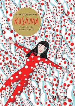 Kusama. Ossessioni, amori e arte