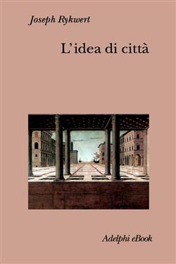L'idea di città. Antropologia della forma urbana nel mondo antico