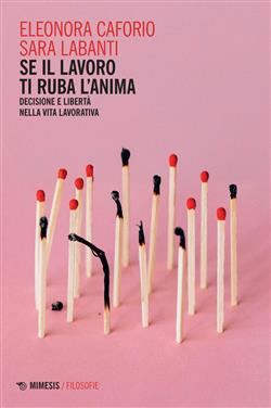 Se il lavoro ti ruba l'anima. Decisione e libertà nella vita lavorativa