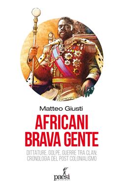 Africani brava gente. Dittature, golpe, guerre tra clan: cronologia del post-colonialismo
