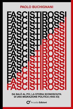 Fascisti rossi. Da Salò al PCI, la storia sconosciuta di una migrazione politica (1943-53)