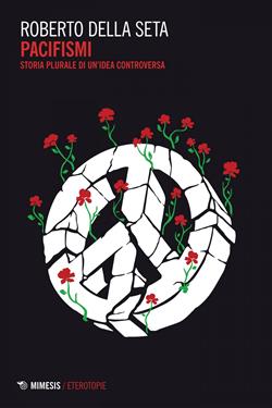 Pacifismi. Storia plurale di un'idea controversa