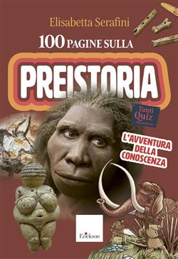 100 pagine sulla preistoria. L'avventura della conoscenza