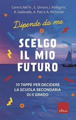 Scelgo il mio futuro. 10 tappe per decidere la scuola secondaria di II grado. Dipende da me