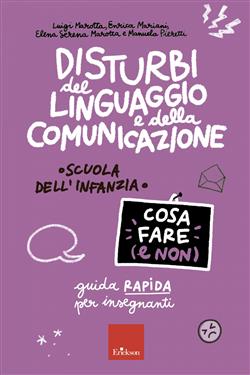 Disturbi del linguaggio e della comunicazione. Cosa fare (e non). Guida rapida per insegnanti. Scuola dell'infanzia