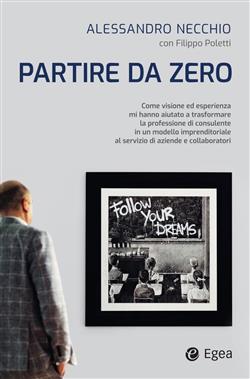 Partire da zero. Come visione ed esperienza mi hanno aiutato a trasformare la professione di consulente in un modello imprenditoriale al servizio di aziende e collaboratori