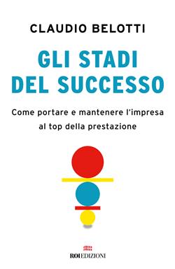 Gli stadi del successo. Come portare e mantenere l'impresa al top della prestazione