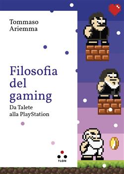 Filosofia del gaming. Da Talete alla PlayStation