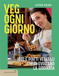 Veg ogni giorno. Idee e piatti vegetali che ti svoltano la giornata