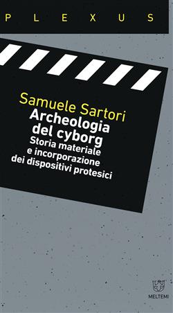 Archeologia del cyborg. Storia materiale e incorporazione dei dispositivi protesici