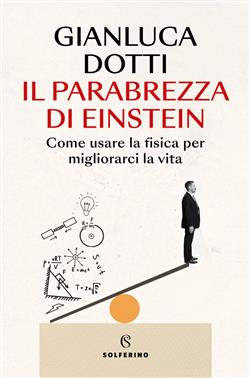 Il parabrezza di Einstein. Come usare la fisica per migliorarci la vita
