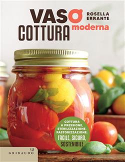 Vasocottura moderna. Cottura a pressione, sterilizzazione, pastorizzazione: facile, sicuro, sostenibile