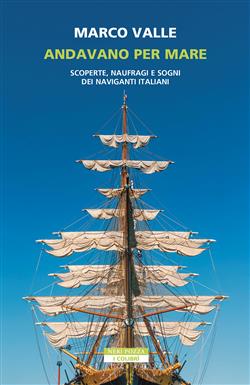 Andavano per mare. Scoperte, naufragi e sogni dei naviganti italiani