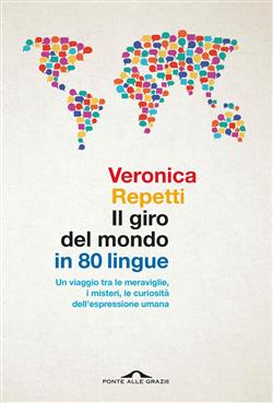 Il giro del mondo in 80 lingue. Un viaggio tra le meraviglie, i misteri, le curiosità dell'espressione umana