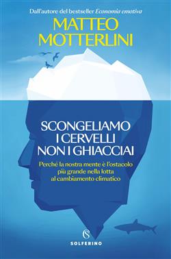 Scongeliamo i cervelli non i ghiacciai. Perché la nostra mente è l'ostacolo più grande nella lotta al cambiamento climatico