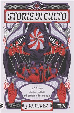 Storie di culto. Le 30 sette più incredibili ed estreme del mondo