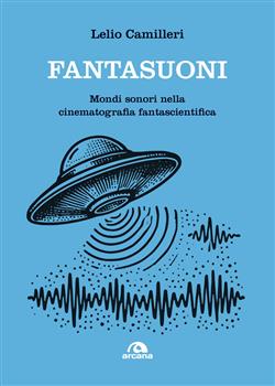 Fantasuoni. Mondi sonori nella cinematografia fantascientifica